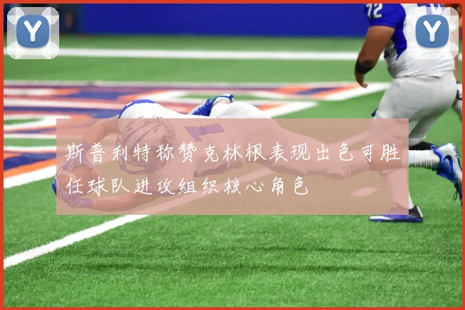 斯普利特称赞克林根表现出色可胜任球队进攻组织核心角色