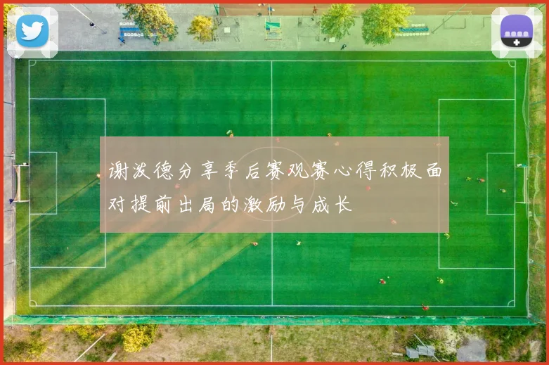 谢泼德分享季后赛观赛心得积极面对提前出局的激励与成长