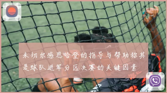 米切尔感恩哈登的指导与帮助称其是球队进军分区决赛的关键因素